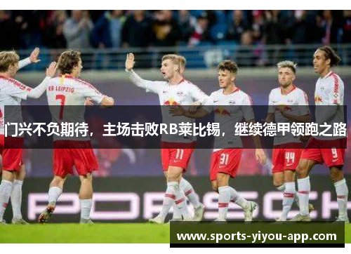 门兴不负期待，主场击败RB莱比锡，继续德甲领跑之路